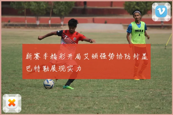 新赛季精彩开局艾顿强势协防封盖巴特勒展现实力