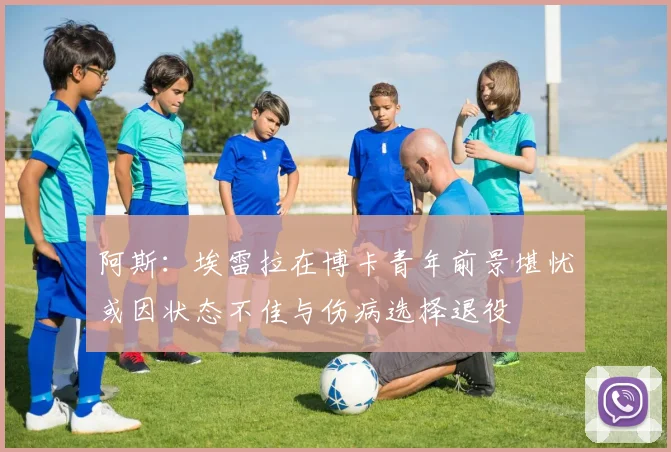 阿斯：埃雷拉在博卡青年前景堪忧或因状态不佳与伤病选择退役