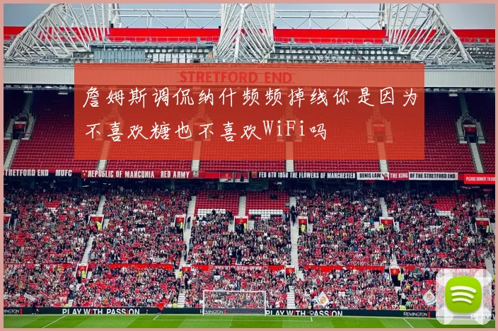 詹姆斯调侃纳什频频掉线你是因为不喜欢糖也不喜欢WiFi吗