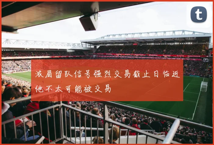 浓眉留队信号强烈交易截止日临近他不太可能被交易