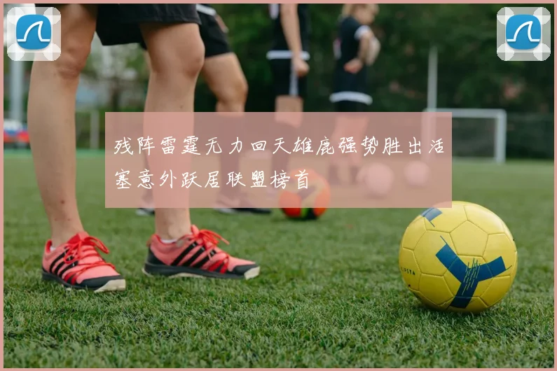 残阵雷霆无力回天雄鹿强势胜出活塞意外跃居联盟榜首