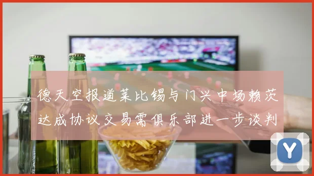 德天空报道莱比锡与门兴中场赖茨达成协议交易需俱乐部进一步谈判