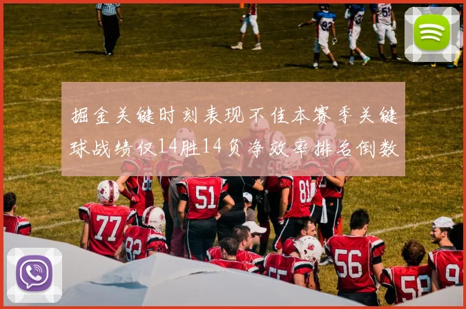 掘金关键时刻表现不佳本赛季关键球战绩仅14胜14负净效率排名倒数第六